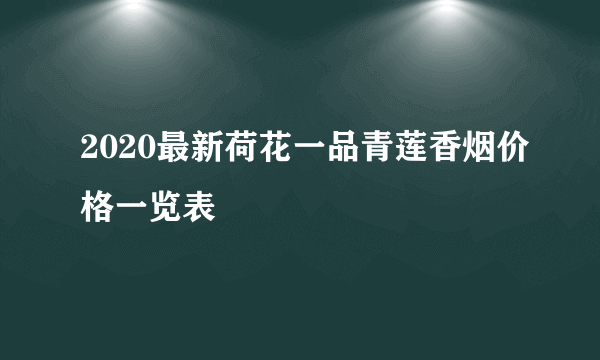 2020最新荷花一品青莲香烟价格一览表