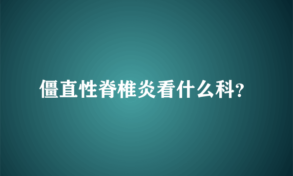 僵直性脊椎炎看什么科？