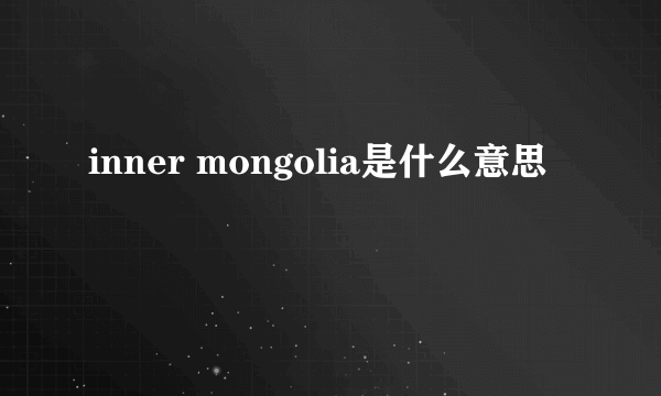 inner mongolia是什么意思