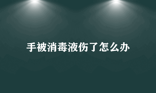 手被消毒液伤了怎么办