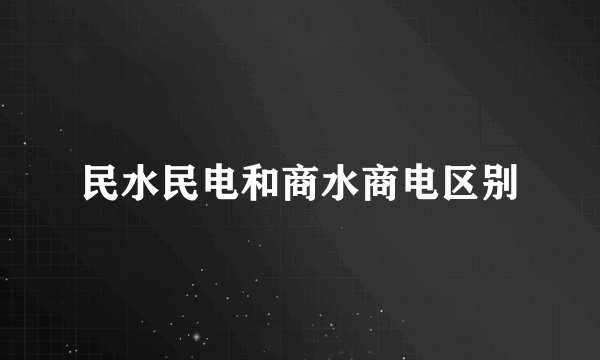 民水民电和商水商电区别