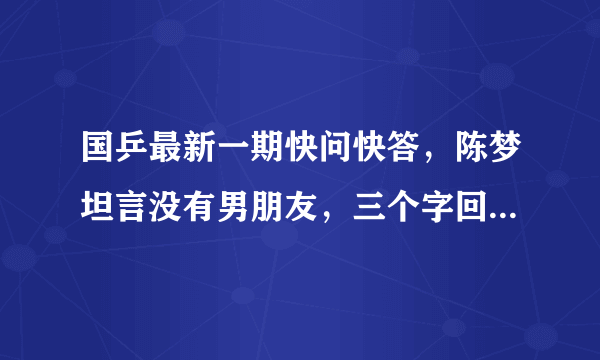 国乒最新一期快问快答，陈梦坦言没有男朋友，三个字回应择偶标准，她具体说了啥？