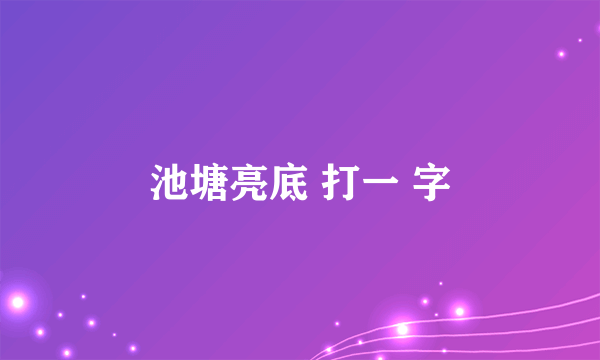 池塘亮底 打一 字