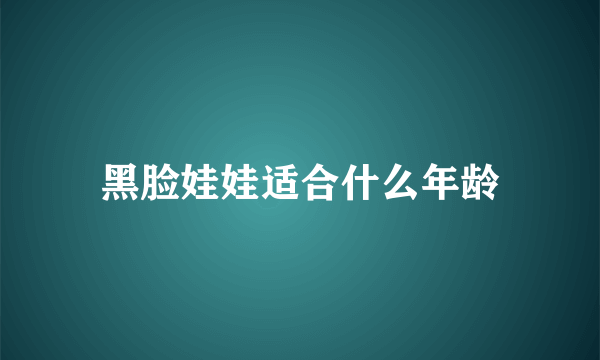 黑脸娃娃适合什么年龄