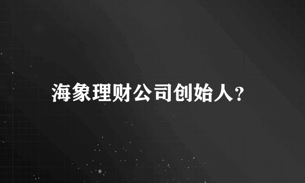 海象理财公司创始人？