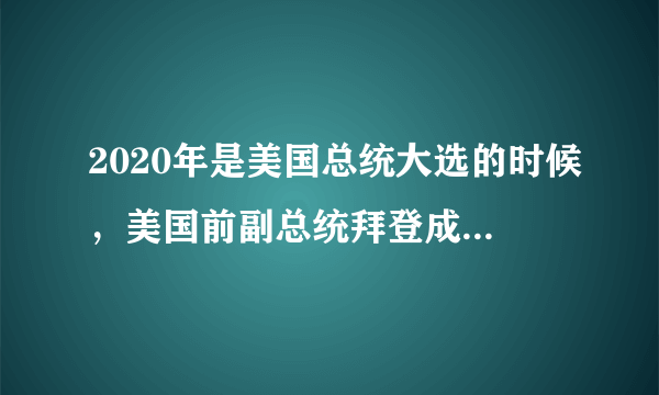 2020年是美国总统大选的时候，美国前副总统拜登成功的几率多大？