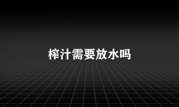 榨汁需要放水吗