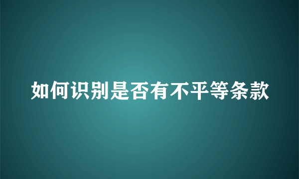 如何识别是否有不平等条款