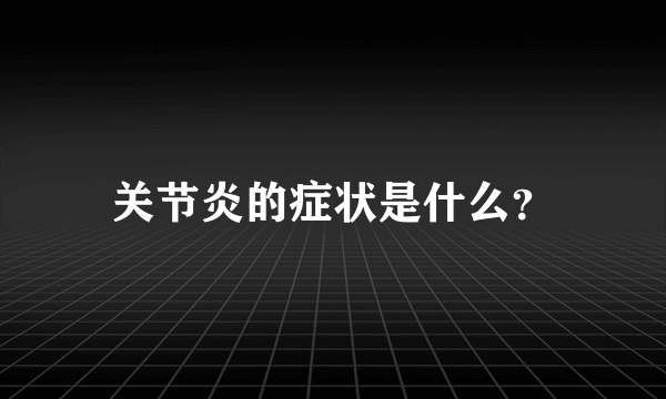 关节炎的症状是什么？