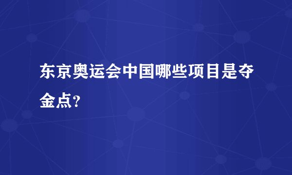 东京奥运会中国哪些项目是夺金点？