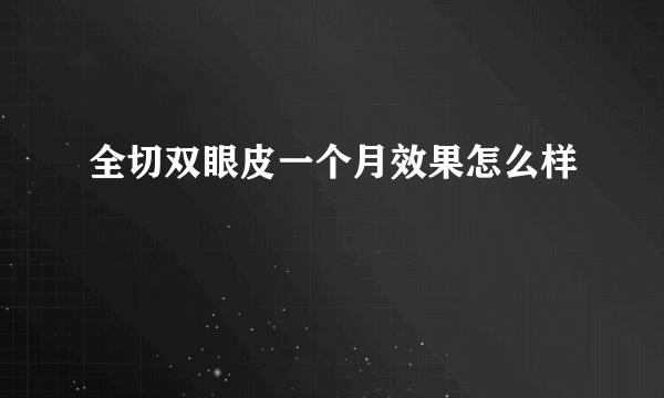 全切双眼皮一个月效果怎么样