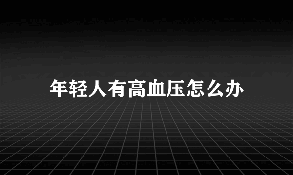 年轻人有高血压怎么办