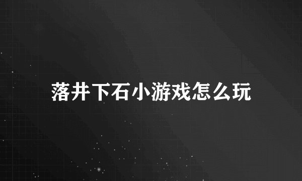 落井下石小游戏怎么玩