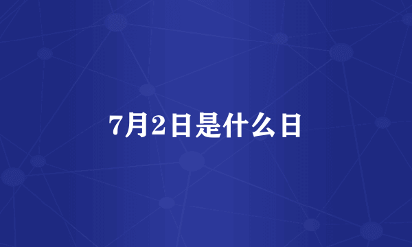 7月2日是什么日