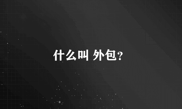 什么叫 外包？