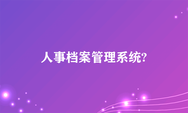 人事档案管理系统?