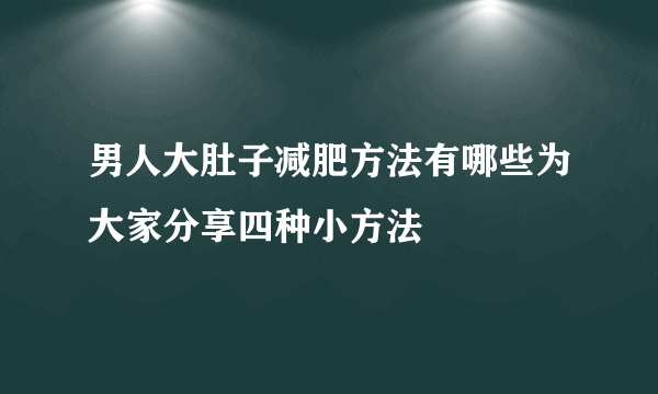 男人大肚子减肥方法有哪些为大家分享四种小方法