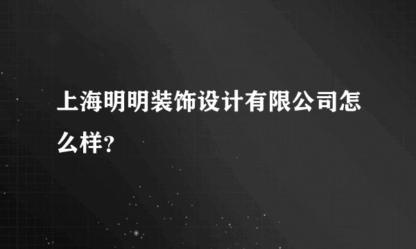 上海明明装饰设计有限公司怎么样？