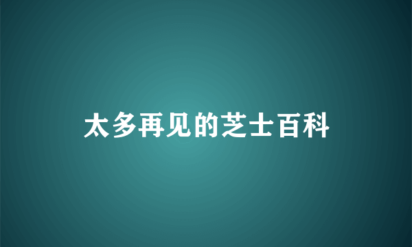 太多再见的芝士百科