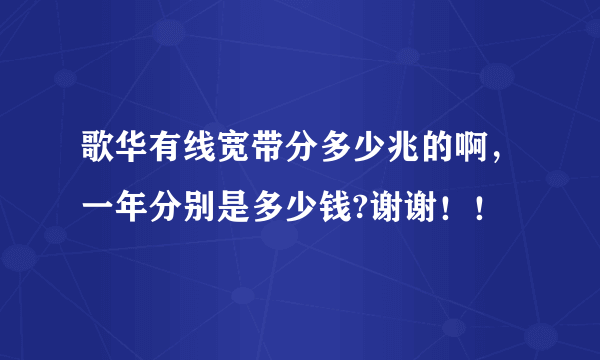 歌华有线宽带分多少兆的啊，一年分别是多少钱?谢谢！！