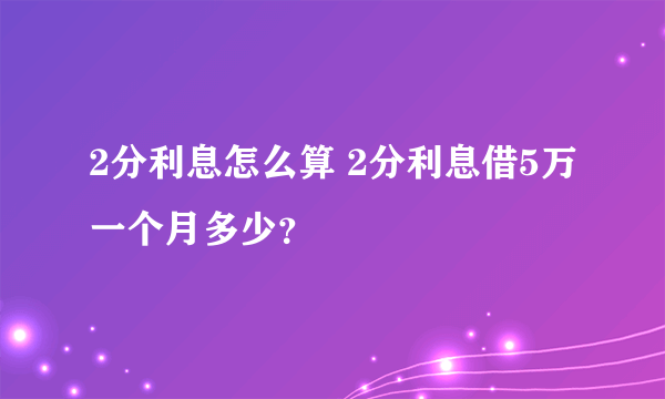 2分利息怎么算 2分利息借5万一个月多少？