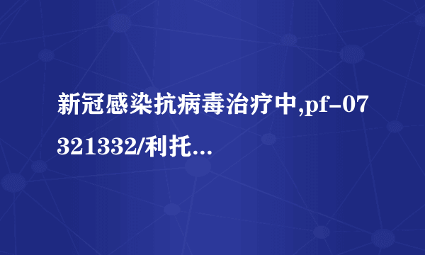 新冠感染抗病毒治疗中,pf-07321332/利托那韦片(paxlovid)适用人群是什么