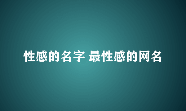 性感的名字 最性感的网名