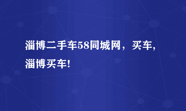 淄博二手车58同城网，买车,淄博买车!