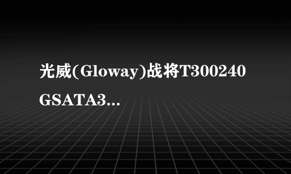 光威(Gloway)战将T300240GSATA3SSD固态硬盘非256G怎么样？