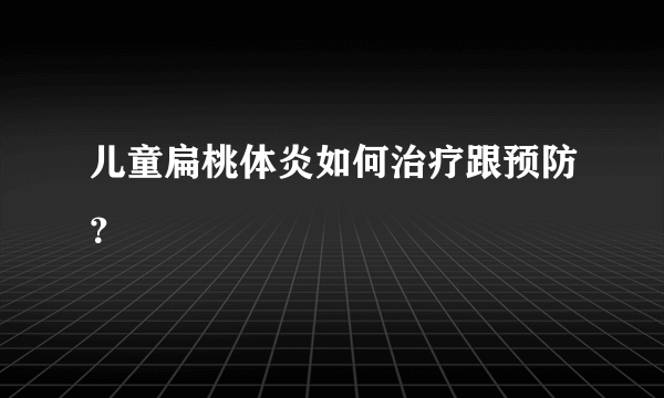 儿童扁桃体炎如何治疗跟预防？