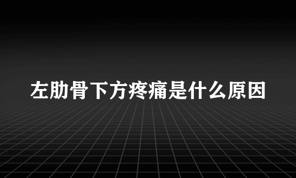 左肋骨下方疼痛是什么原因