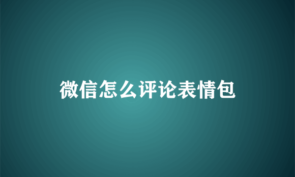 微信怎么评论表情包