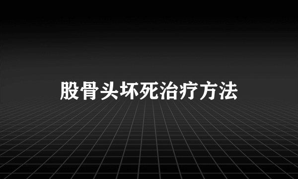 股骨头坏死治疗方法