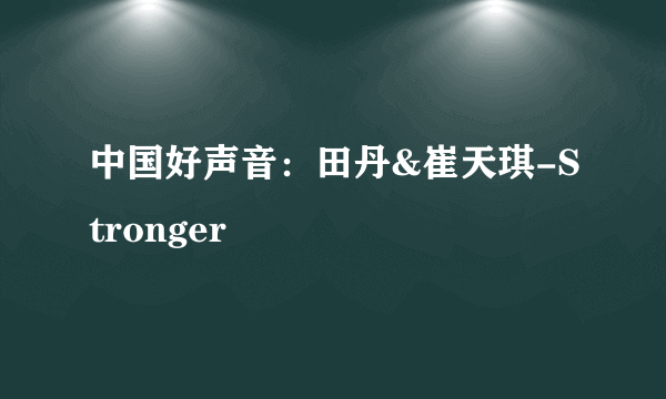 中国好声音：田丹&崔天琪-Stronger