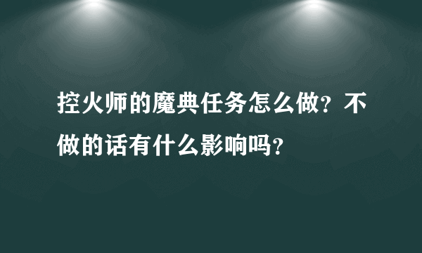 控火师的魔典任务怎么做？不做的话有什么影响吗？