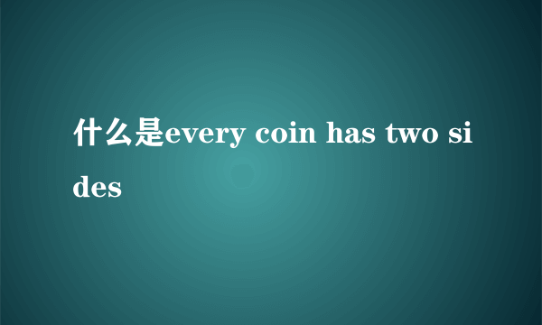 什么是every coin has two sides