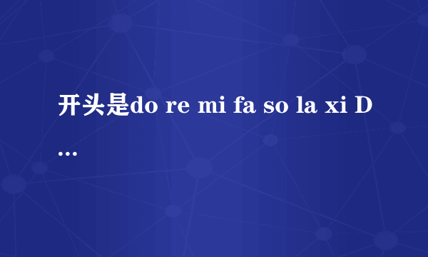 开头是do re mi fa so la xi Do 那首歌叫什么名