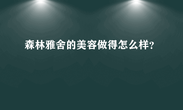 森林雅舍的美容做得怎么样？