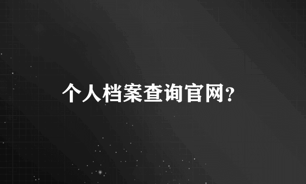 个人档案查询官网？