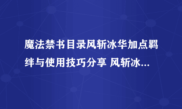 魔法禁书目录风斩冰华加点羁绊与使用技巧分享 风斩冰华怎么用