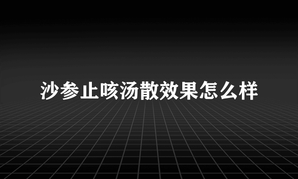 沙参止咳汤散效果怎么样