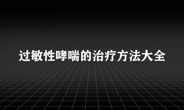 过敏性哮喘的治疗方法大全