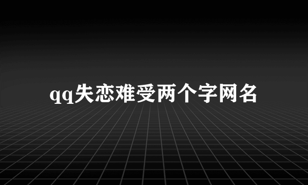 qq失恋难受两个字网名