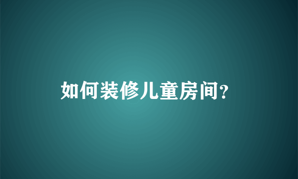 如何装修儿童房间？