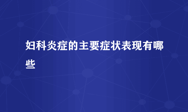 妇科炎症的主要症状表现有哪些