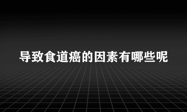 导致食道癌的因素有哪些呢