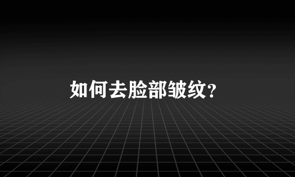 如何去脸部皱纹？