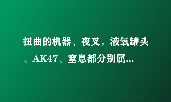 扭曲的机器、夜叉，液氧罐头、AK47、窒息都分别属于什么风格？