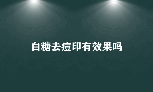 白糖去痘印有效果吗