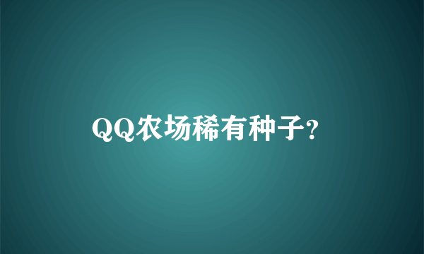 QQ农场稀有种子？